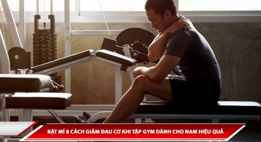 BẬT MÍ 8 CÁCH GIẢM ĐAU CƠ KHI TẬP GYM DÀNH CHO NAM HIỆU QUẢ